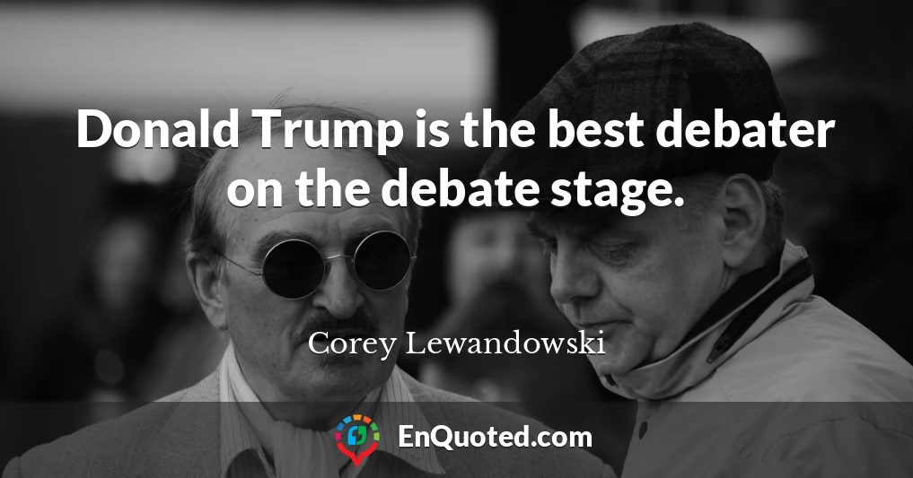 Donald Trump is the best debater on the debate stage.