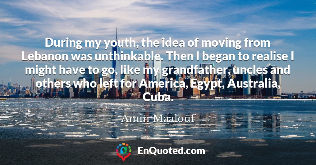 During my youth, the idea of moving from Lebanon was unthinkable. Then I began to realise I might have to go, like my grandfather, uncles and others who left for America, Egypt, Australia, Cuba.