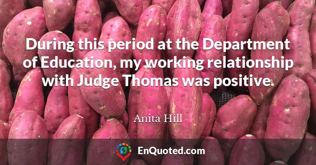During this period at the Department of Education, my working relationship with Judge Thomas was positive.