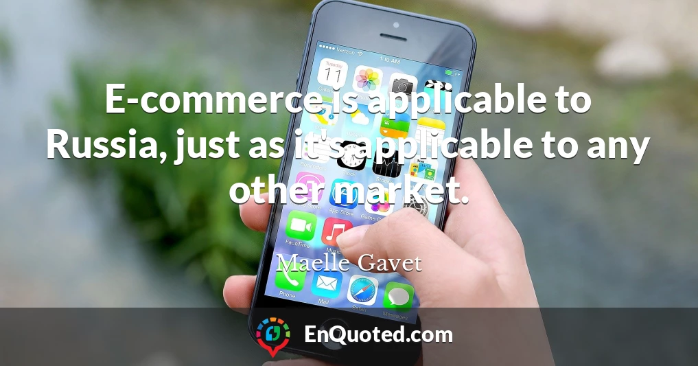 E-commerce is applicable to Russia, just as it's applicable to any other market.