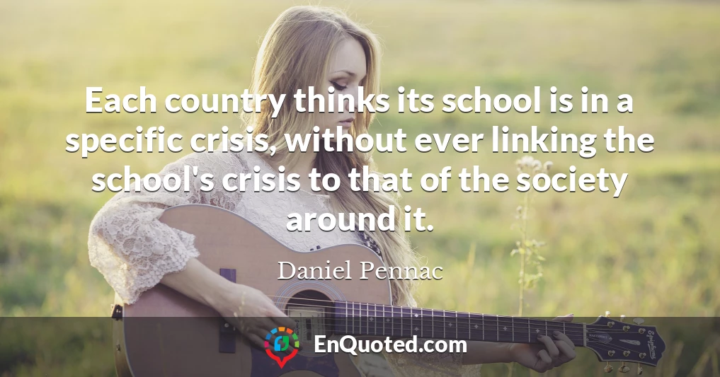 Each country thinks its school is in a specific crisis, without ever linking the school's crisis to that of the society around it.