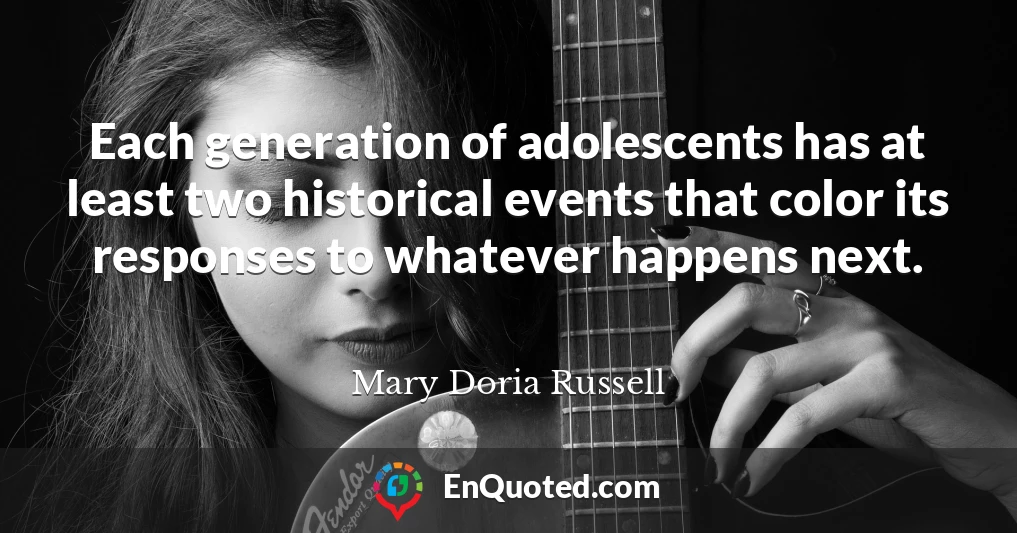 Each generation of adolescents has at least two historical events that color its responses to whatever happens next.