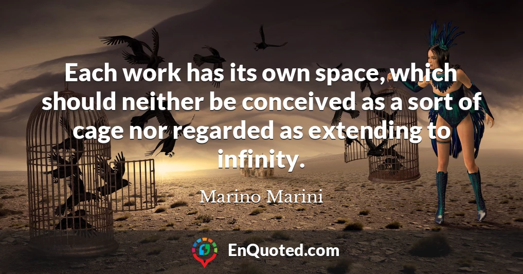 Each work has its own space, which should neither be conceived as a sort of cage nor regarded as extending to infinity.