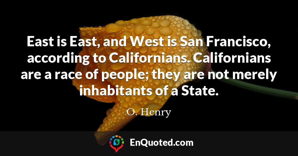 East is East, and West is San Francisco, according to Californians. Californians are a race of people; they are not merely inhabitants of a State.