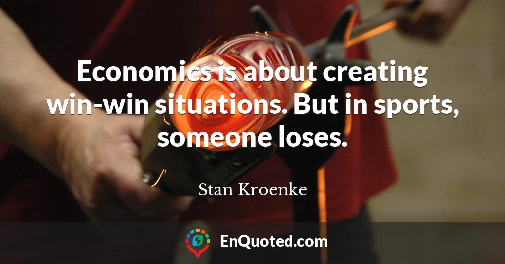 Economics is about creating win-win situations. But in sports, someone loses.