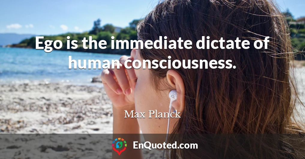 Ego is the immediate dictate of human consciousness.