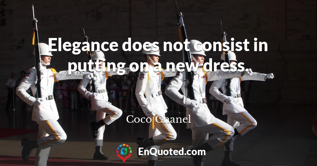 Elegance does not consist in putting on a new dress.