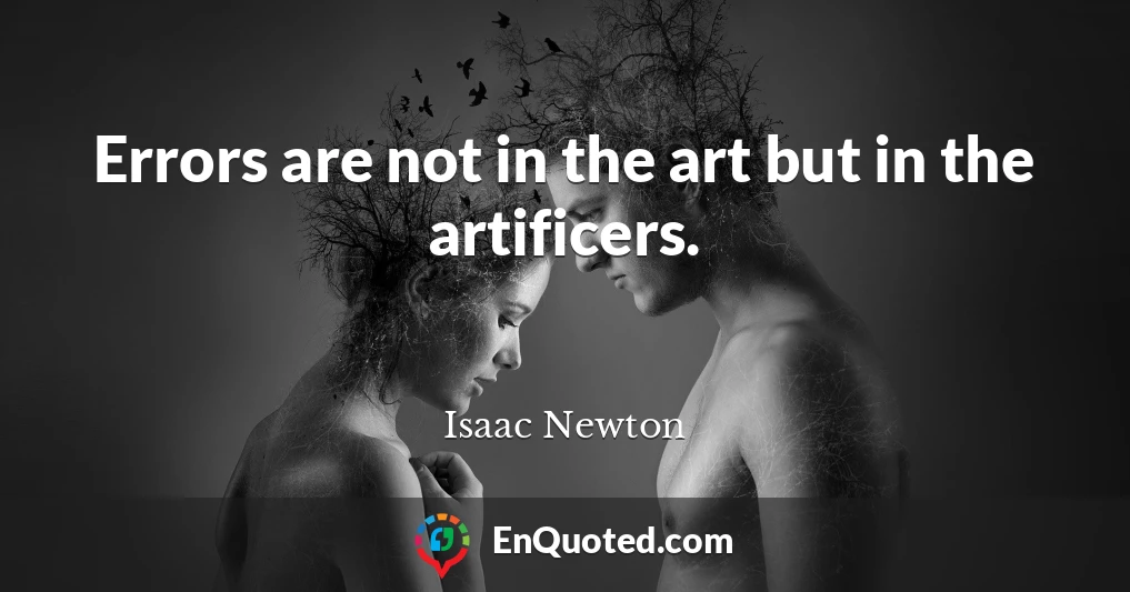 Errors are not in the art but in the artificers.