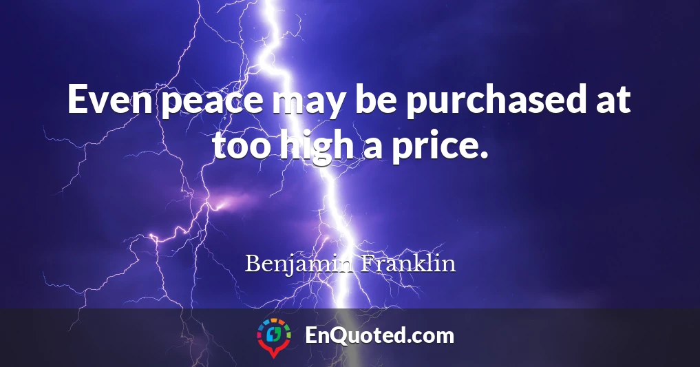 Even peace may be purchased at too high a price.