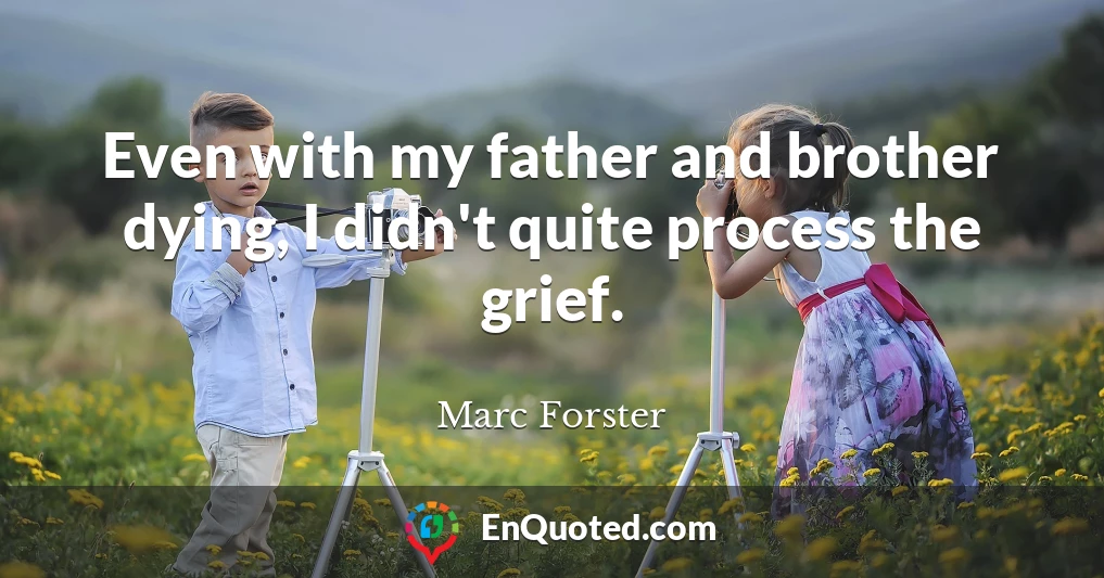 Even with my father and brother dying, I didn't quite process the grief.