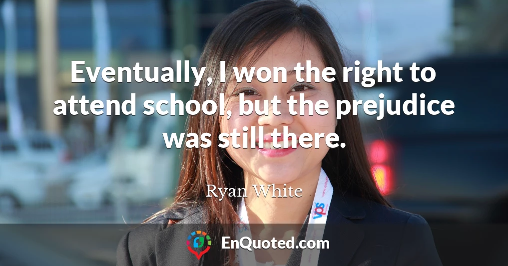 Eventually, I won the right to attend school, but the prejudice was still there.