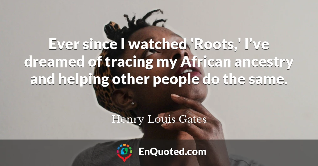 Ever since I watched 'Roots,' I've dreamed of tracing my African ancestry and helping other people do the same.