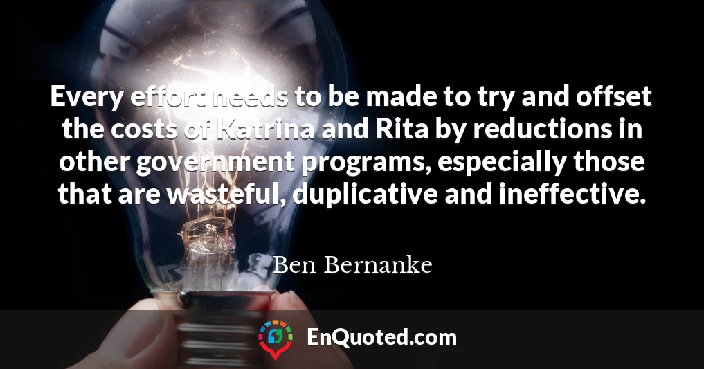 Every effort needs to be made to try and offset the costs of Katrina and Rita by reductions in other government programs, especially those that are wasteful, duplicative and ineffective. Every effort needs to be made to try and offset the costs of Katrina and Rita by reductions in other government programs, especially those that are wasteful, duplicative and ineffective.