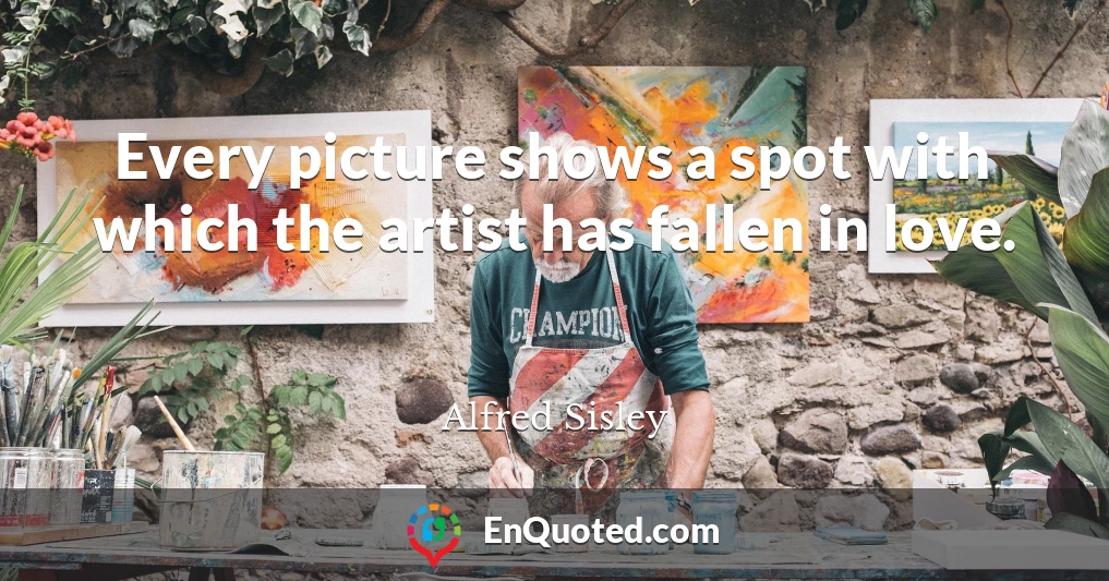 Every picture shows a spot with which the artist has fallen in love.