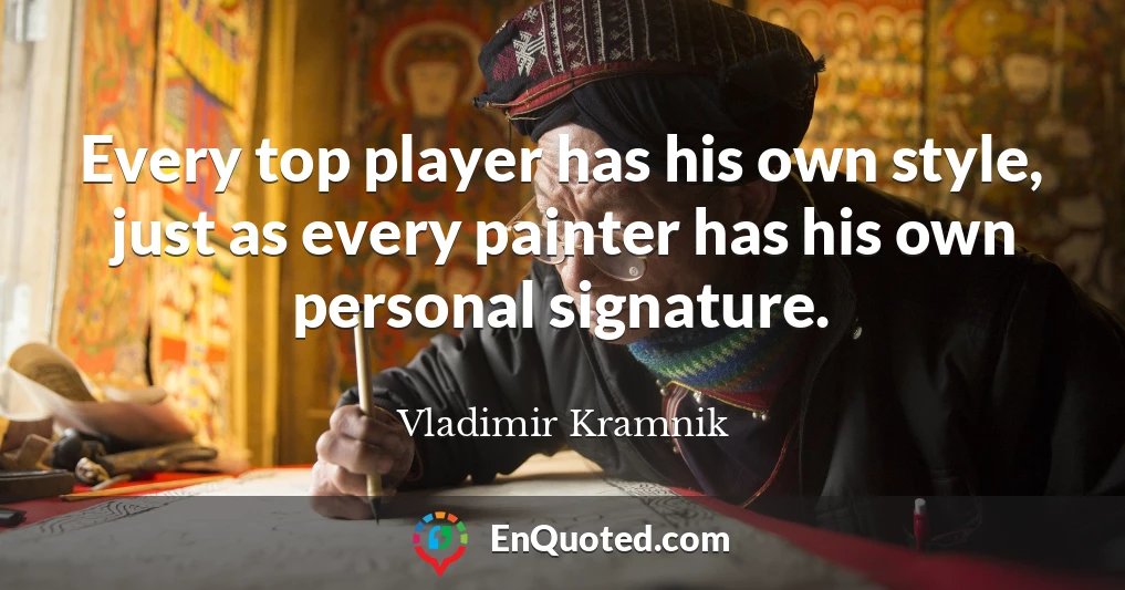 Every top player has his own style, just as every painter has his own personal signature.
