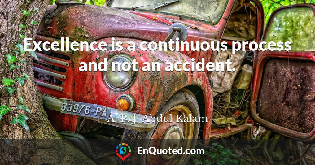 Excellence is a continuous process and not an accident.