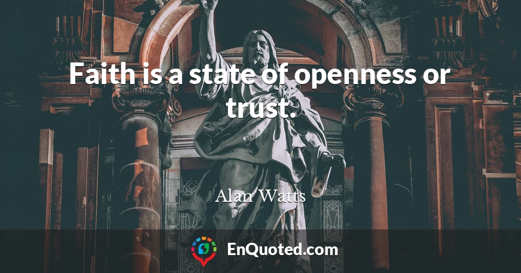 Faith is a state of openness or trust.