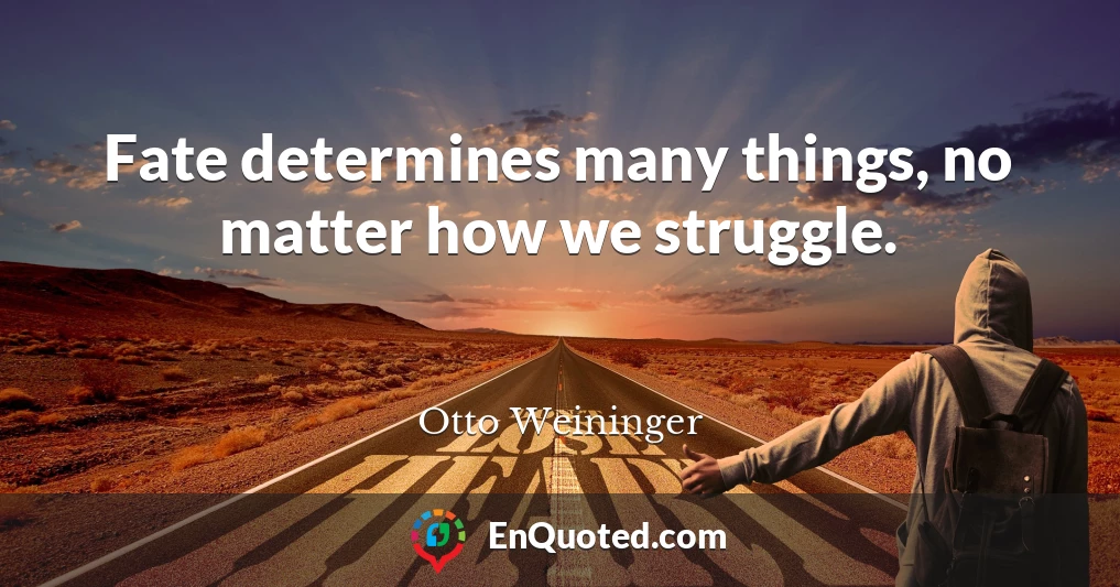 Fate determines many things, no matter how we struggle.