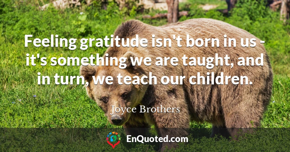 Feeling gratitude isn't born in us - it's something we are taught, and in turn, we teach our children.