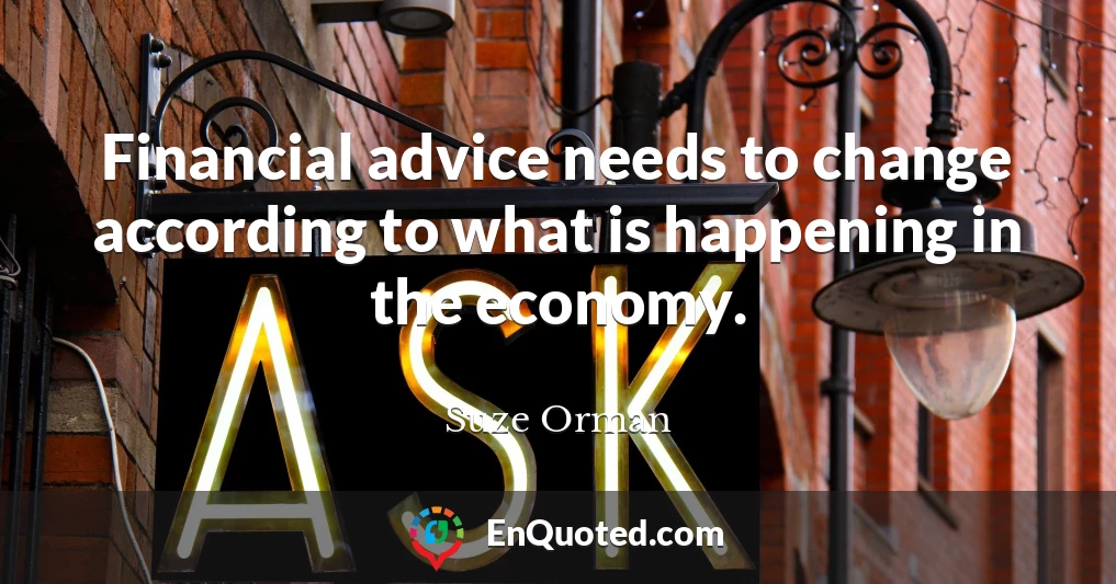 Financial advice needs to change according to what is happening in the economy.