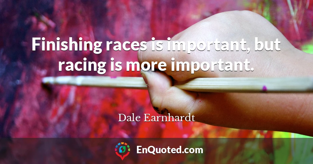 Finishing races is important, but racing is more important.