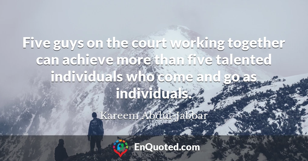 Five guys on the court working together can achieve more than five talented individuals who come and go as individuals.