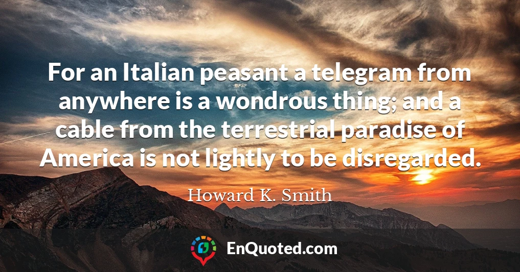 For an Italian peasant a telegram from anywhere is a wondrous thing; and a cable from the terrestrial paradise of America is not lightly to be disregarded.