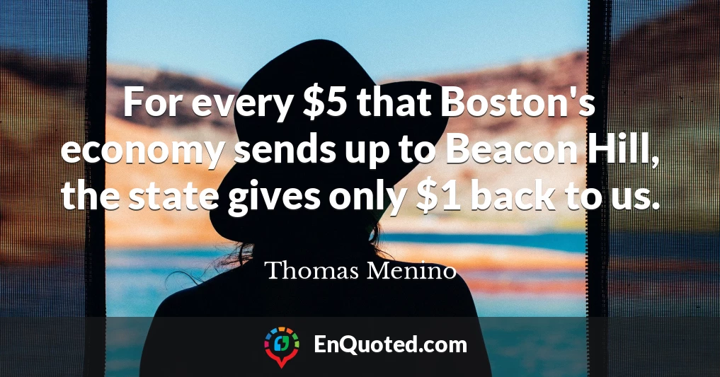 For every $5 that Boston's economy sends up to Beacon Hill, the state gives only $1 back to us.