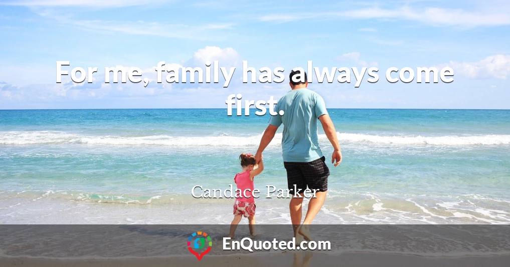 For me, family has always come first.