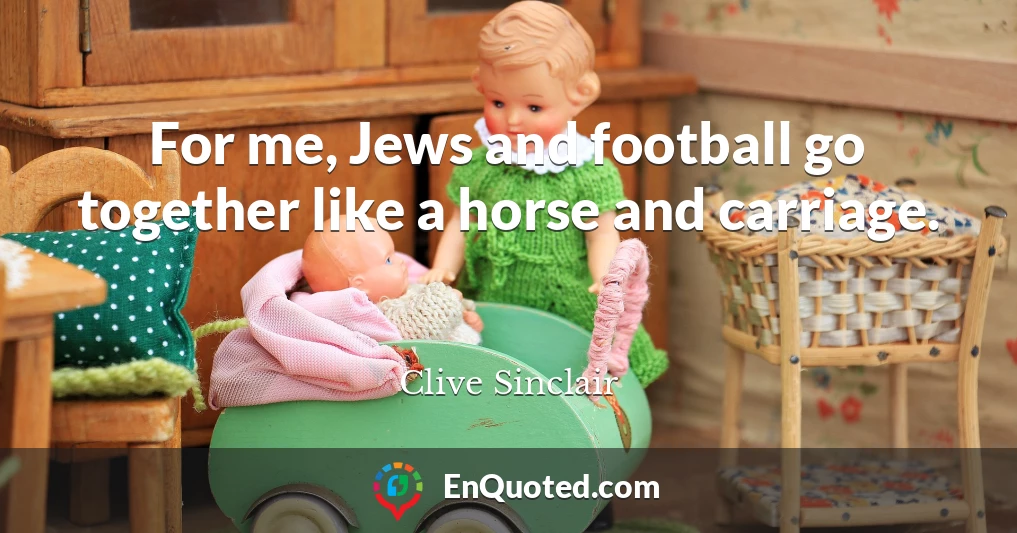 For me, Jews and football go together like a horse and carriage.