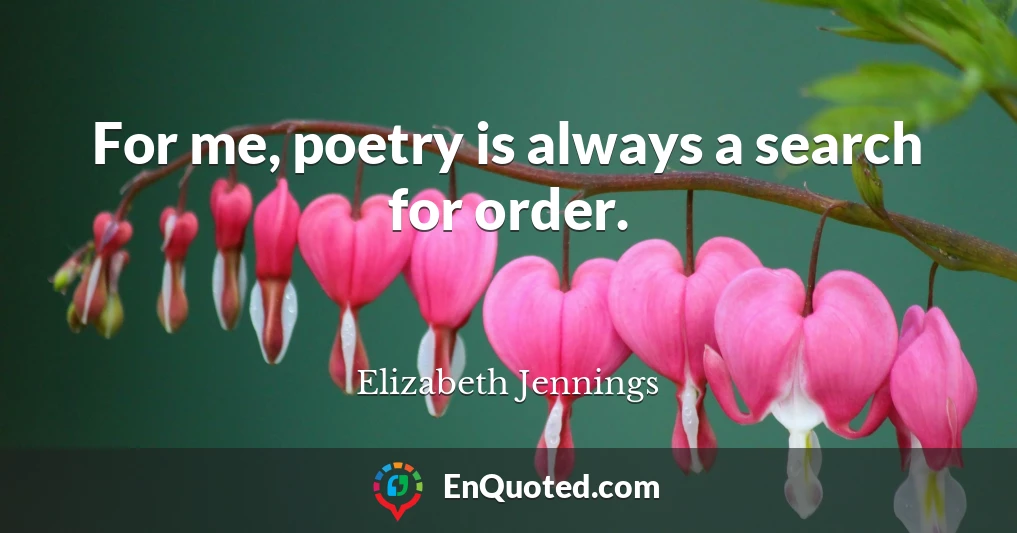 For me, poetry is always a search for order.