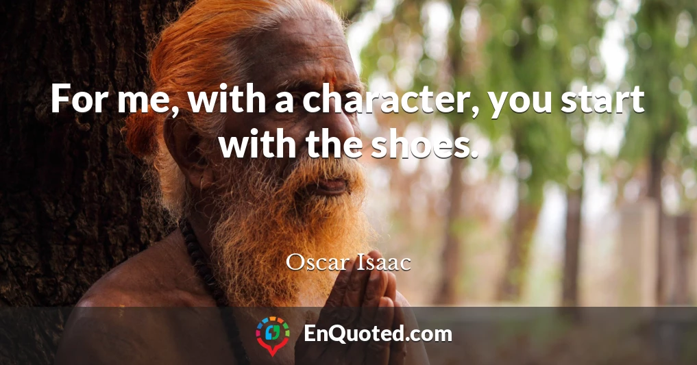 For me, with a character, you start with the shoes.