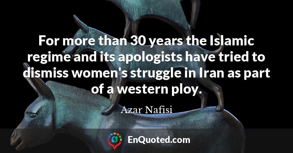 For more than 30 years the Islamic regime and its apologists have tried to dismiss women's struggle in Iran as part of a western ploy.