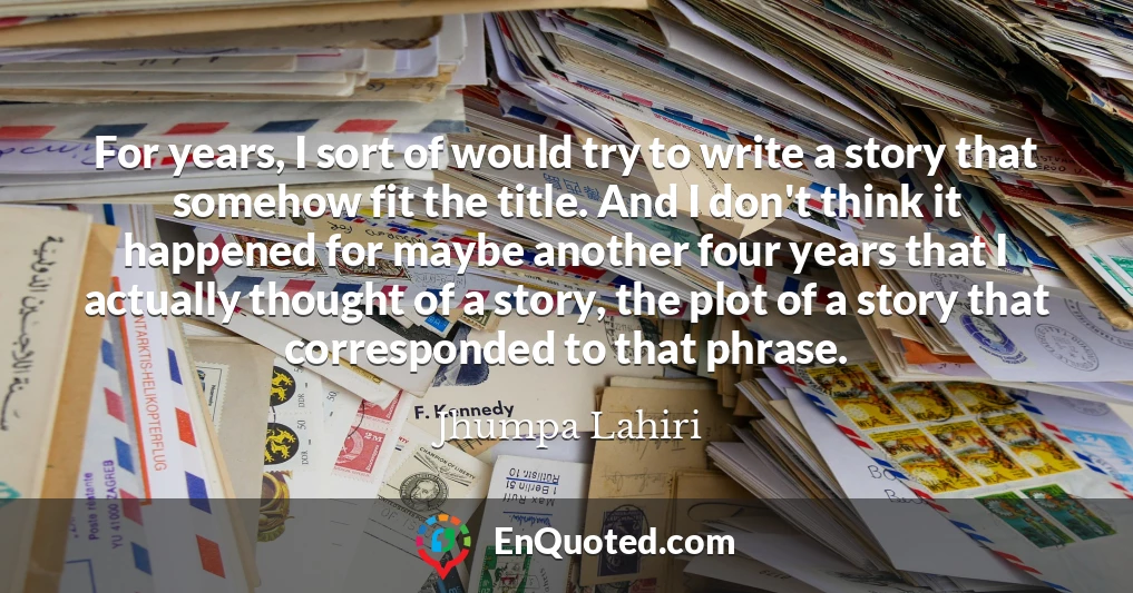 For years, I sort of would try to write a story that somehow fit the title. And I don't think it happened for maybe another four years that I actually thought of a story, the plot of a story that corresponded to that phrase. For years, I sort of would try to write a story that somehow fit the title. And I don't think it happened for maybe another four years that I actually thought of a story, the plot of a story that corresponded to that phrase.