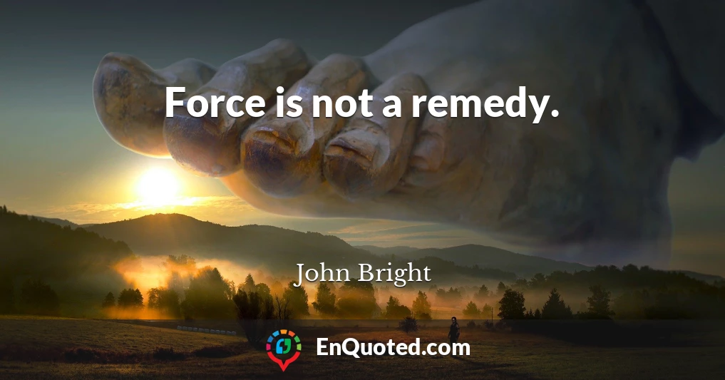 Force is not a remedy.