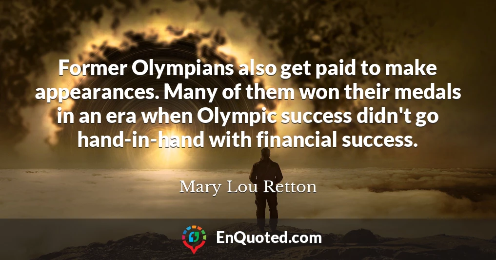 Former Olympians also get paid to make appearances. Many of them won their medals in an era when Olympic success didn't go hand-in-hand with financial success.