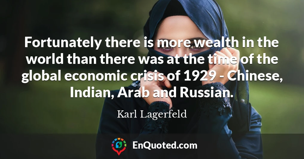 Fortunately there is more wealth in the world than there was at the time of the global economic crisis of 1929 - Chinese, Indian, Arab and Russian. Fortunately there is more wealth in the world than there was at the time of the global economic crisis of 1929 - Chinese, Indian, Arab and Russian.
