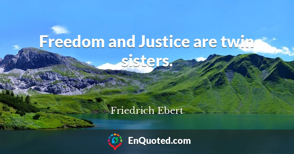 Freedom and Justice are twin sisters.