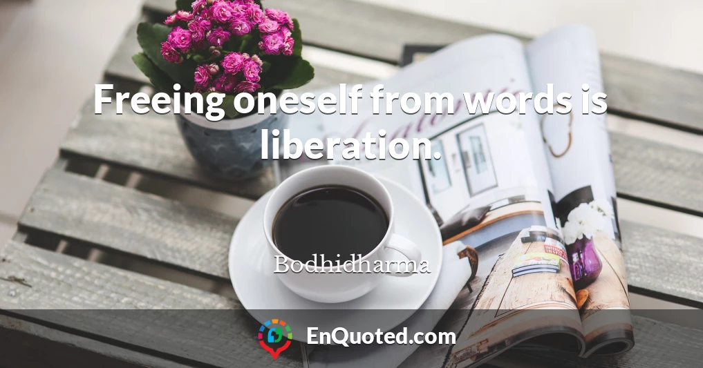 Freeing oneself from words is liberation.