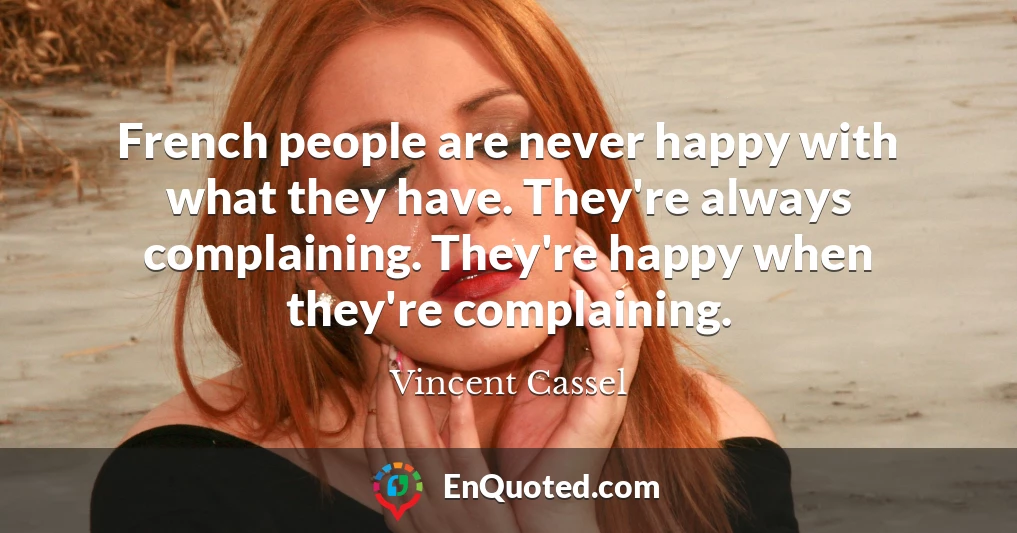 French people are never happy with what they have. They're always complaining. They're happy when they're complaining. French people are never happy with what they have. They're always complaining. They're happy when they're complaining.