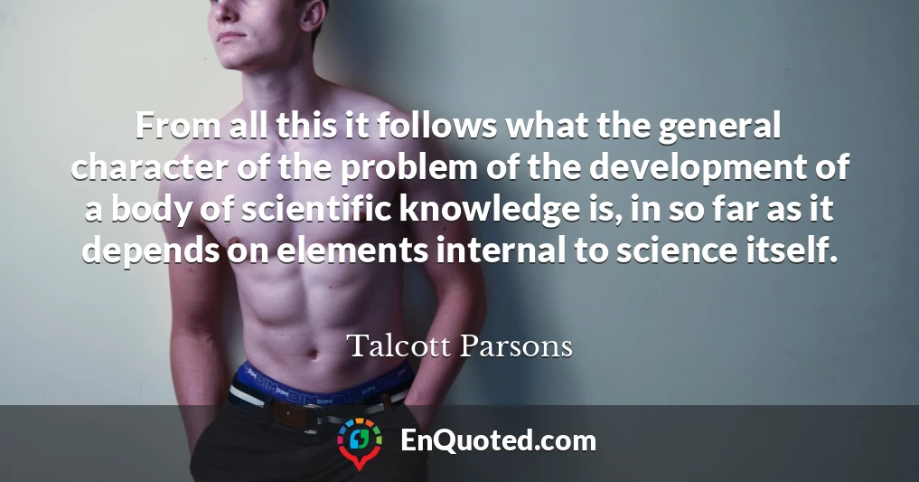 From all this it follows what the general character of the problem of the development of a body of scientific knowledge is, in so far as it depends on elements internal to science itself. From all this it follows what the general character of the problem of the development of a body of scientific knowledge is, in so far as it depends on elements internal to science itself.