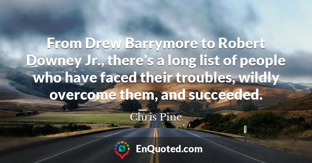 From Drew Barrymore to Robert Downey Jr., there's a long list of people who have faced their troubles, wildly overcome them, and succeeded. From Drew Barrymore to Robert Downey Jr., there's a long list of people who have faced their troubles, wildly overcome them, and succeeded.