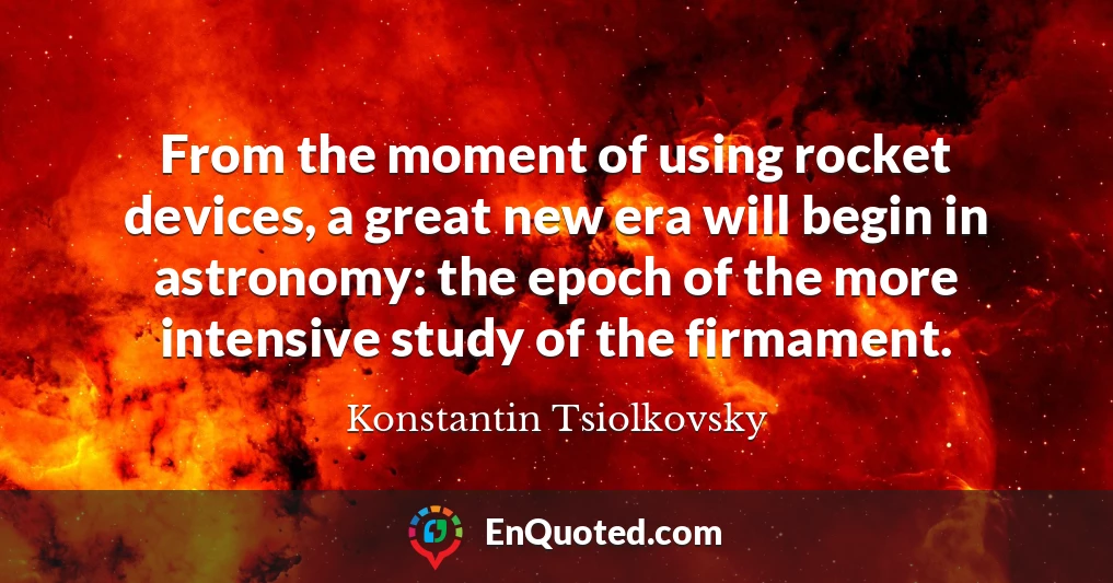 From the moment of using rocket devices, a great new era will begin in astronomy: the epoch of the more intensive study of the firmament.