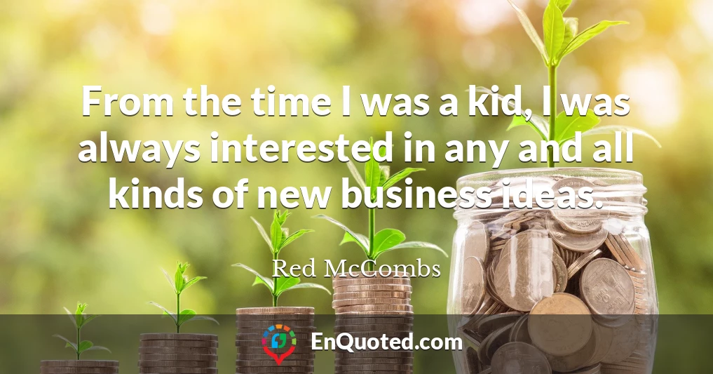 From the time I was a kid, I was always interested in any and all kinds of new business ideas.