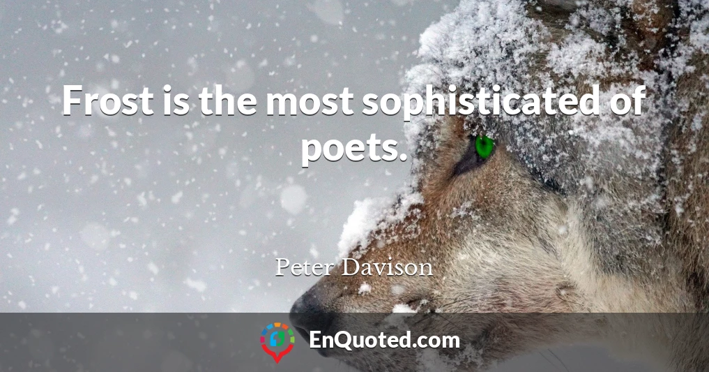 Frost is the most sophisticated of poets.