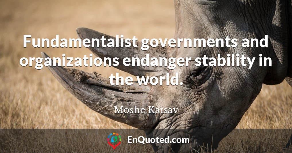 Fundamentalist governments and organizations endanger stability in the world.