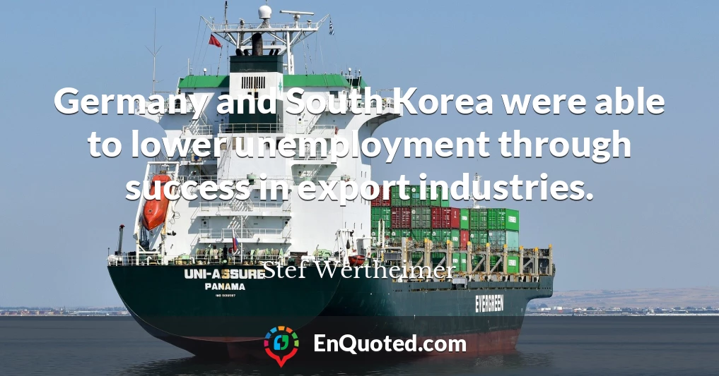 Germany and South Korea were able to lower unemployment through success in export industries.