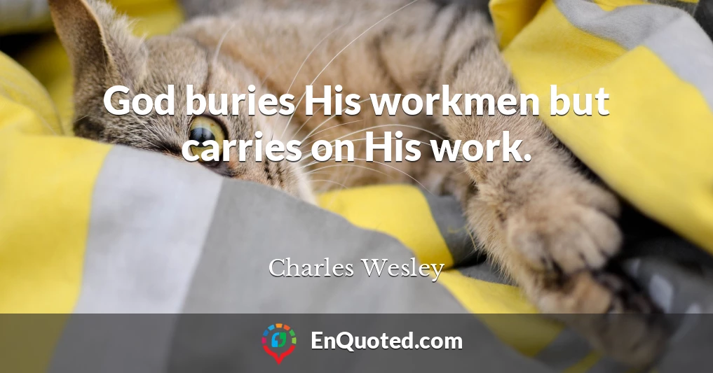 God buries His workmen but carries on His work.