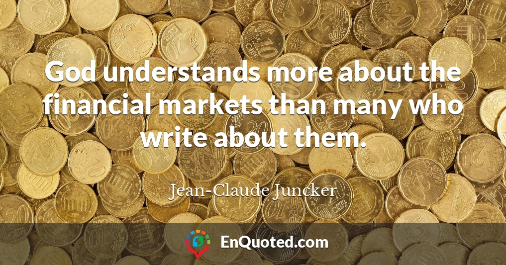 God understands more about the financial markets than many who write about them.