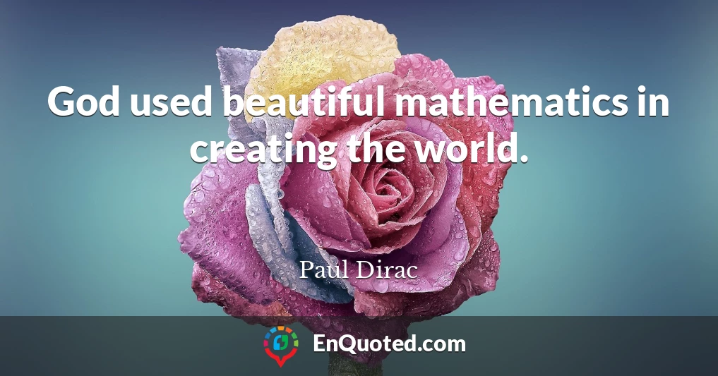 God used beautiful mathematics in creating the world.